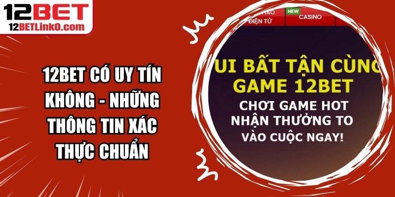12BET Có Uy Tín Không - Những Thông Tin Xác Thực Chuẩn 5 12BET Có Uy Tín Không