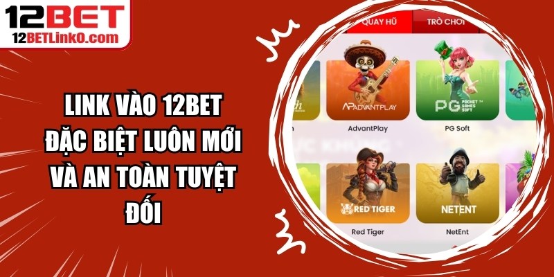 Link Vào 12BET Đặc Biệt Luôn Mới Và An Toàn Tuyệt Đối 6 Link Vào 12BET