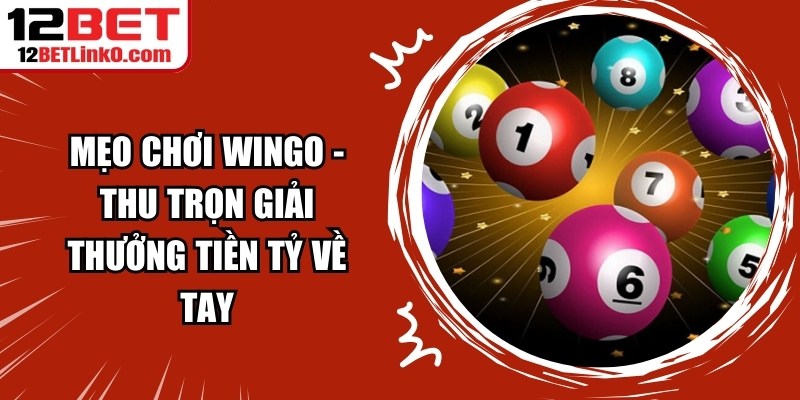 Mẹo Chơi Wingo - Thu Trọn Giải Thưởng Tiền Tỷ Về Tay 3 Mẹo Chơi Wingo