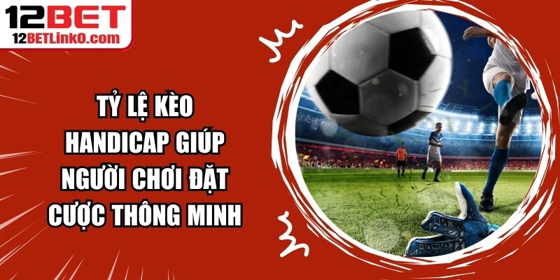 Tỷ Lệ Kèo Handicap Giúp Người Chơi Đặt Cược Thông Minh 5 Tỷ Lệ Kèo Handicap